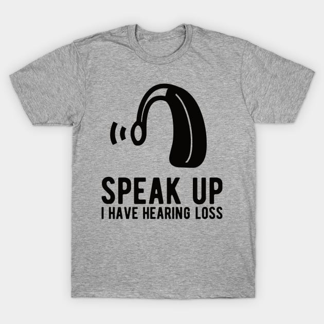 speak up i have hearing loss deaf  hearing asl  audio  impaired  sign   aid  lipread  deafness   bsl  disability communication T-Shirt by Gaming champion